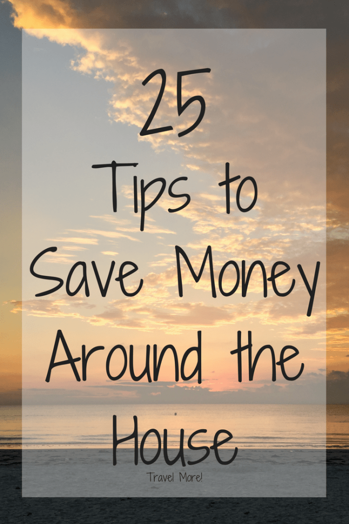 25 Easy Ways to Save Money Around the House (Spend It On Travel